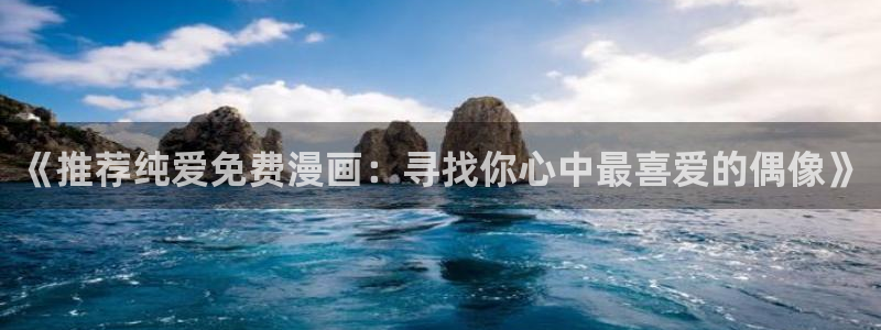 omofun安卓：《推荐纯爱免费漫画：寻找你心中最喜爱的偶像》
