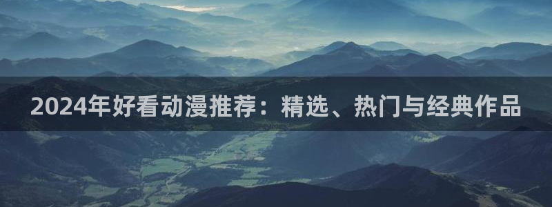 omofun电脑网页版：2024年好看动漫推荐：精选、热门与经典作品